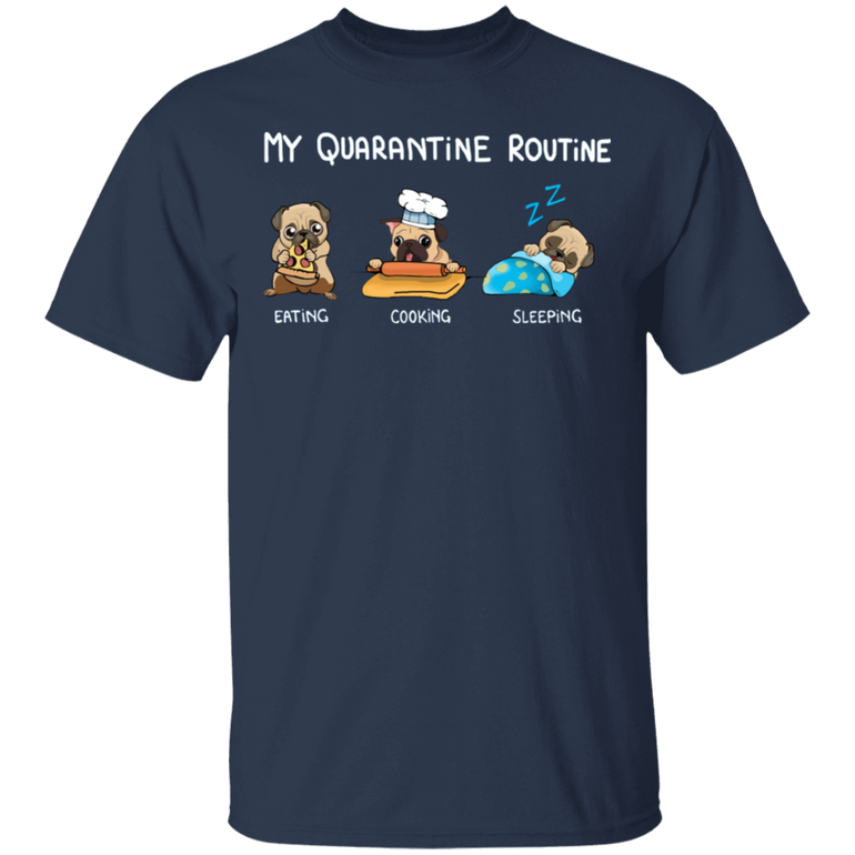 Pug My Quarantine Routine Eating Cooking Sleeping - Cute Shirt Sayings Gift For Dog Lover