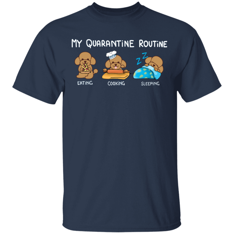 Poodle My Quarantine Routine Eating Cooking Sleeping - Cute Shirt Sayings Gift For Dog Lover