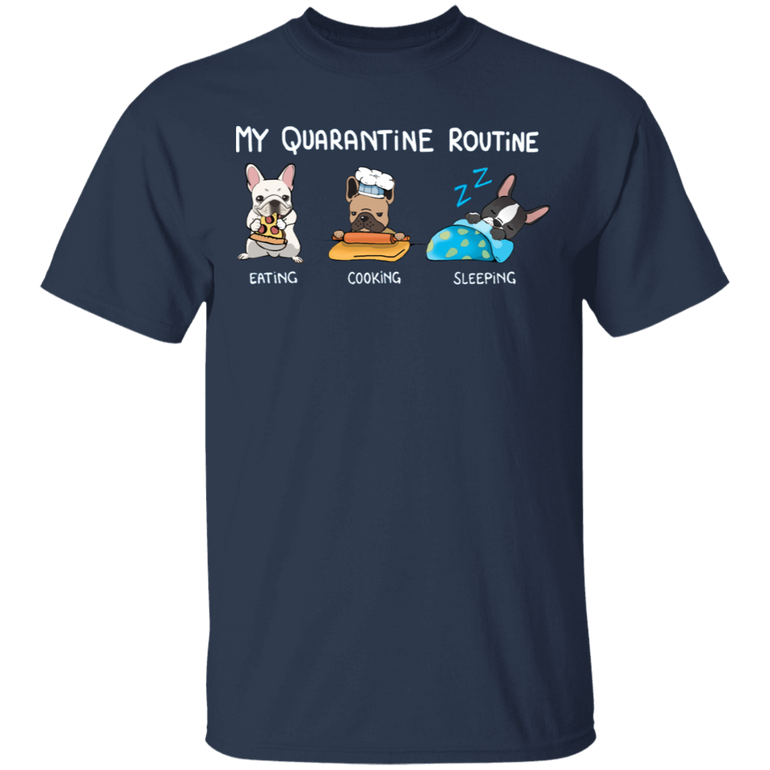 Frenchie My Quarantine Routine Eating Cooking Sleeping - Cute Shirt Sayings Gift For Dog Lover