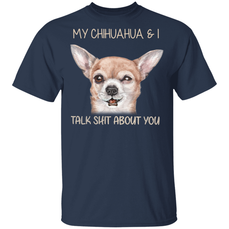 My Chihuahua & I Talk Shit About You Funny Dog Shirts With Sayings