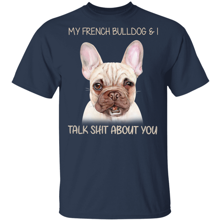 My Frenchie & I Talk Shit About You Funny Dog Shirts With Sayings