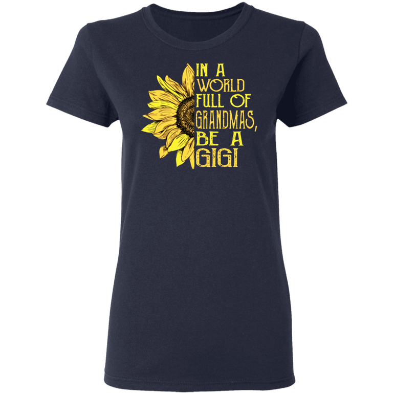 Sunflower In A World Full Of Grandmas Be A Gigi Great Grandma Shirts