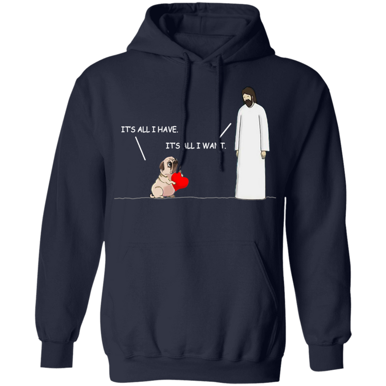It's All I Have It's All I Want Jesus Dog Adorable Pug Hoodie