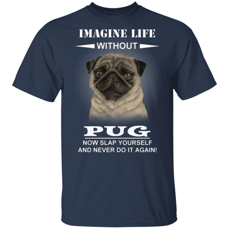 Imagine Life Without Pug - Dog Shirts With Sayings