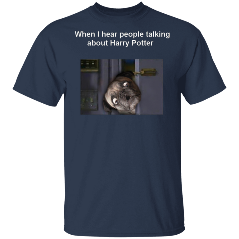 Pug When I Hear People Talking About Harry Potter - Dog Humor Pug Shirts