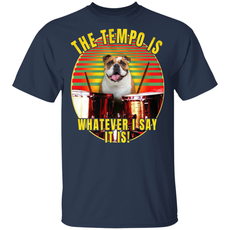 Bulldog The Tempo Is Whatever I Say It Is Bulldog Shirts