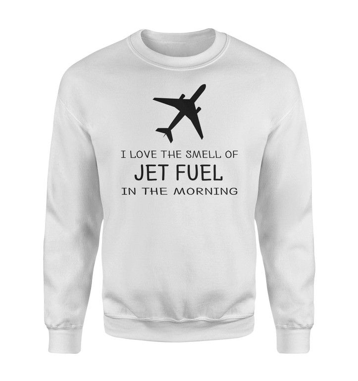 I Love The Smell Of Jet Fuel In The Morning Designed Sweatshirts
