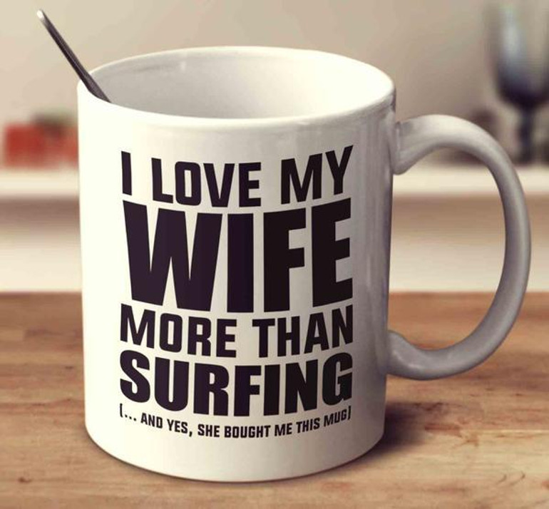 I LOVE MY WIFE MORE THAN SURFING