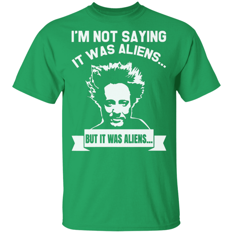 Im Not Saying It Was Aliens But It Was Aliens Shirt