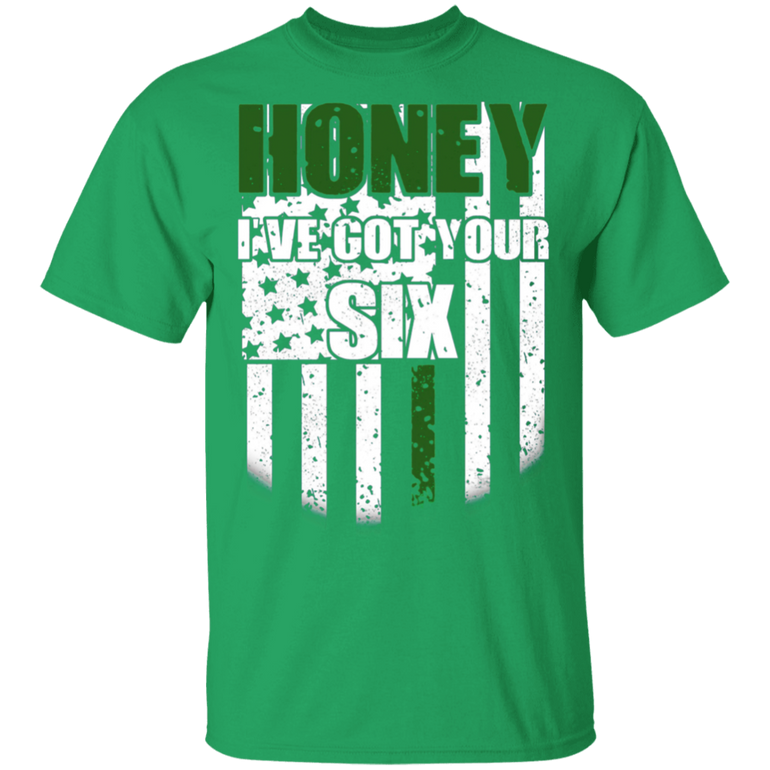 Honey Ive Got Your Six Shirts