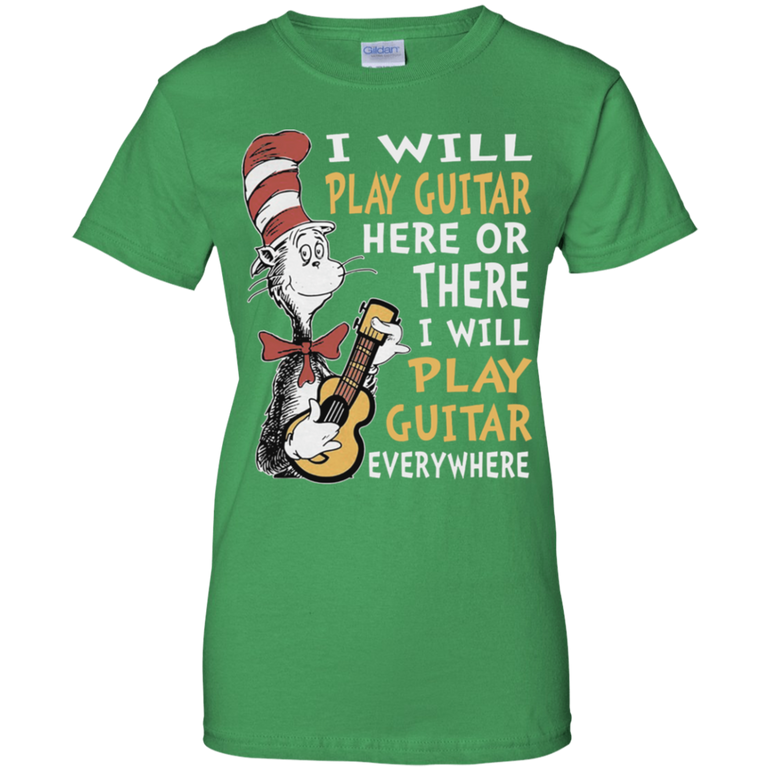 I Will Play Guitar Here Or There I Will Play Guitar Everywhere Tshirt
