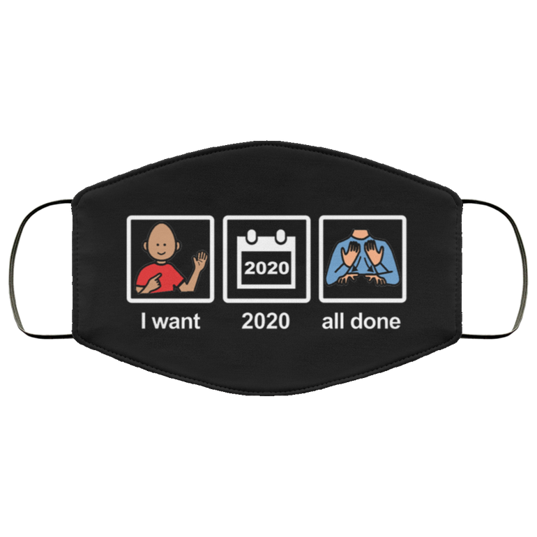 "I want 2020 all done" Face Mask