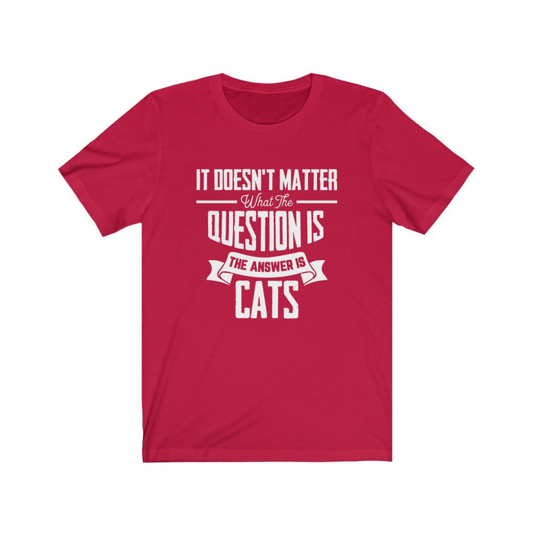 It Doesn't Matter What The Question Is The Answer Is Cats Funny T-shirt