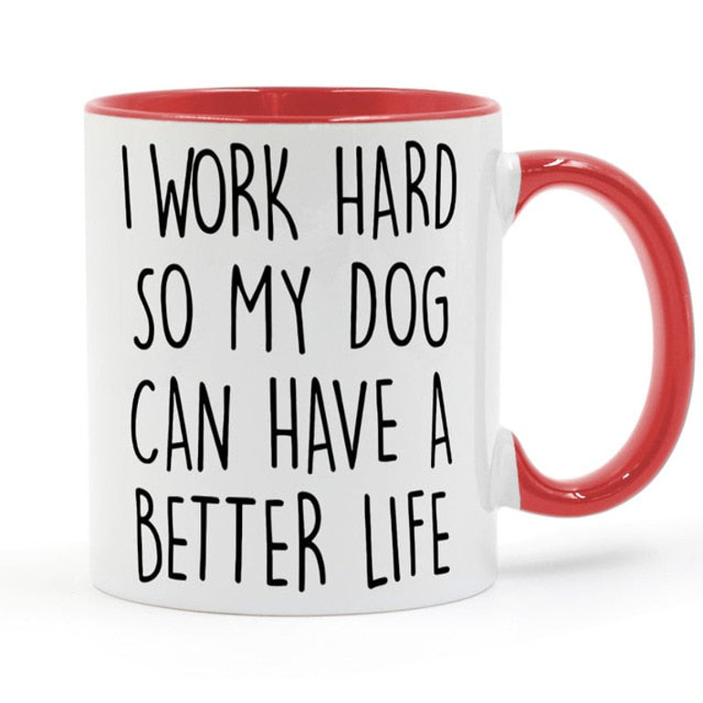 I WORK HARD SO MY DOG CAN HAVE A BETTER LIFE Coffee or Tea Mug Ceramic Cup Gifts 11oz