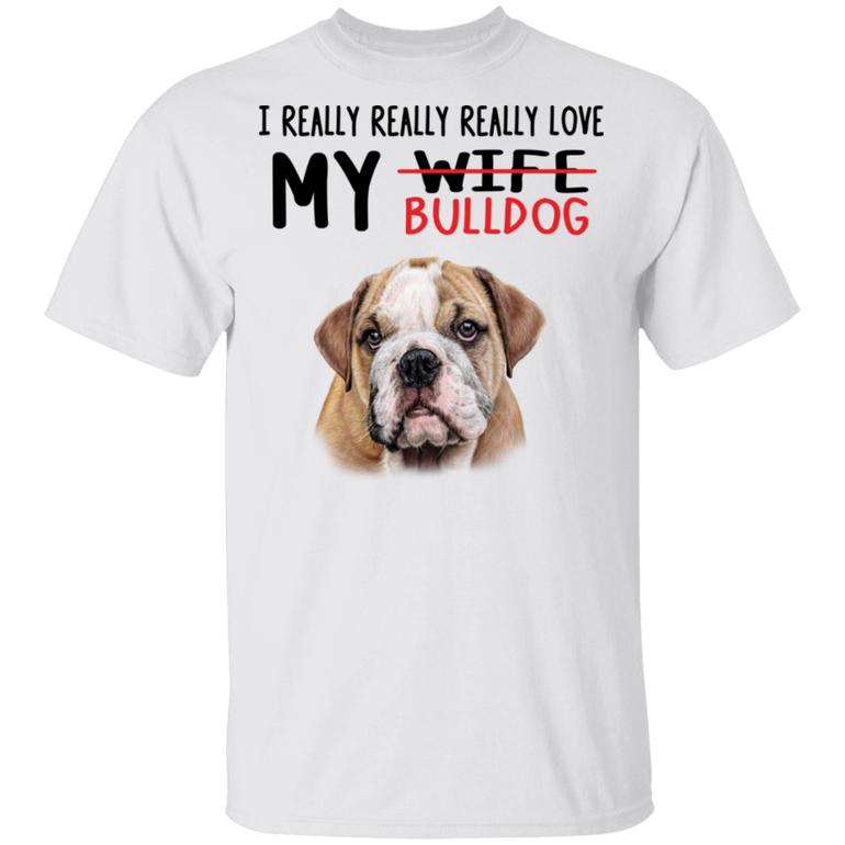 Bulldog I Really Really Love My Bulldog T-Shirt Funny Tee Gift For Husband Bulldog Lovers