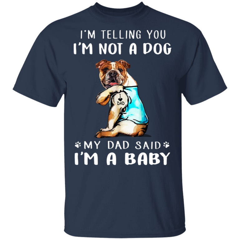 Bulldog I'm Telling You I'm Not a Dog I'm A Baby T-Shirt I Love Dad Funny Fathers Day Shirts