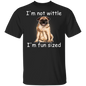 Pug I'm Not Wittle I'm Fun Sized T-Shirt Funny With Sayings