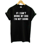 *IF I CAN'T BRING MY DOG I'M NOT GOING* T-Shirt