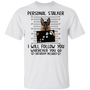 German Shepherd Personal Stalker T-Shirt Funny Hilarious Shirt Dog In Prison Gift For Him