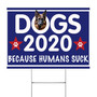 German Shepherd Dogs 2020 Because Humans Suck Sign Vote Dogs 2020 Yard Sign Welcome Home Signs