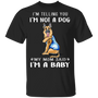 German Shepherd I'm Telling You I'm Not a Dog I'm A Baby T-Shirt I Love My Dog Mom Shirt