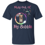 Chihuahua Stay Out Of My Bubble T-Shirt With Sayings Gift for Dog Lover