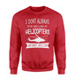 I Don't Always Stop and Look at Helicopters Designed Sweatshirts