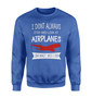 I Don't Always Stop and Look at Airplanes Designed Sweatshirts