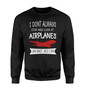 I Don't Always Stop and Look at Airplanes Designed Sweatshirts