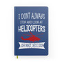 I Don't Always Stop and Look at Helicopters Designed Notebooks