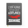 I Don't Always Stop and Look at Airplanes Designed Notebooks