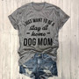 "I JUST WANT TO BE A stay at home DOG MOM" T-Shirt