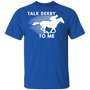 Talk Derby To Me Horse Racing Shirt