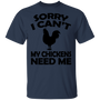 Sorry I Cant My Chickens Need Me - Chicken T shirt Black