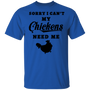 Sorry I Can't My Chickens Need Me Love Chicken T-shirt