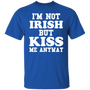 I'm Not Irish But Kiss Me Anyway - St Patrick's Day Shirt