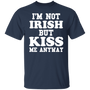 I'm Not Irish But Kiss Me Anyway - St Patrick's Day Shirt