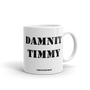 DAMNIT TIMMY Mug