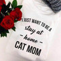 I Just Want To Be a Stay at Home Cat Mom T-Shirt