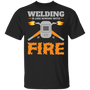 Welding is like sewing with fire t-shirt