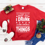 That's What I Do I Drink And I Know Things Christmas Sweatshirt