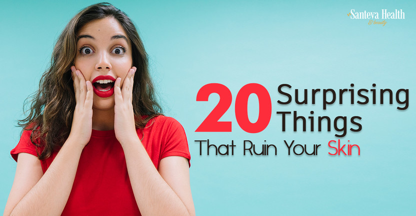 20 Surprising Things That Ruin Your Skin | Santeva Health and Beauty