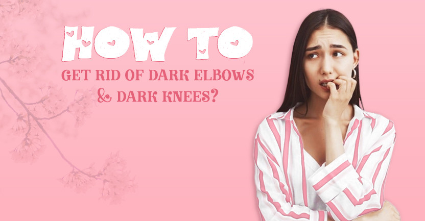 How to get rid of dark elbows & dark knees