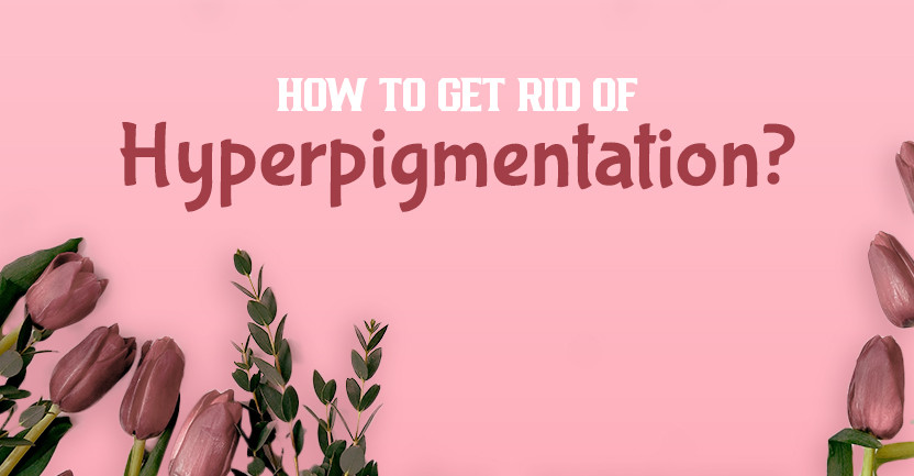 How to Get Rid of Hyperpigmentation?