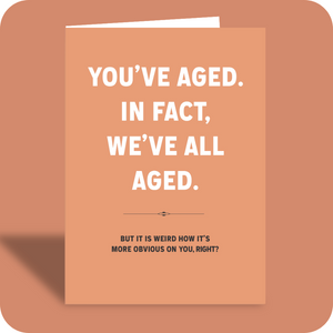 Birthday Card - You've Aged (C)