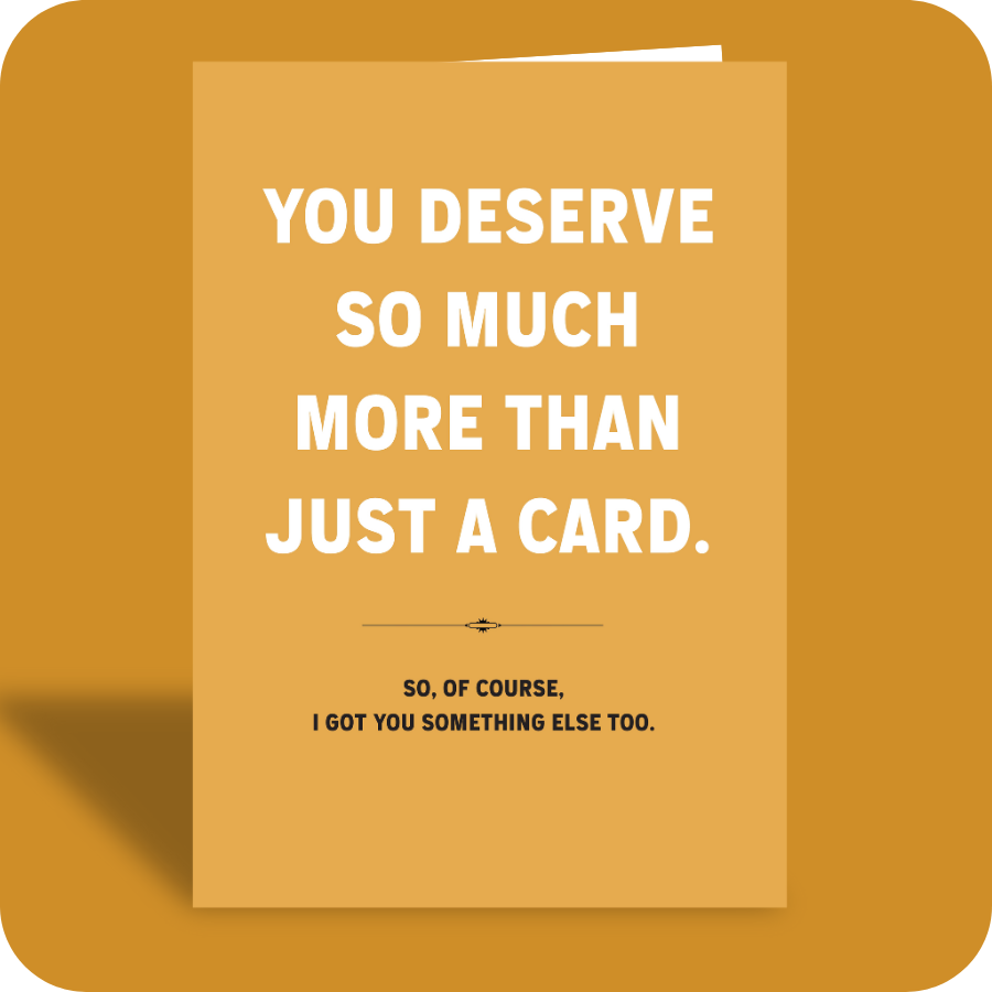 Birthday Card - Deserve More (C)