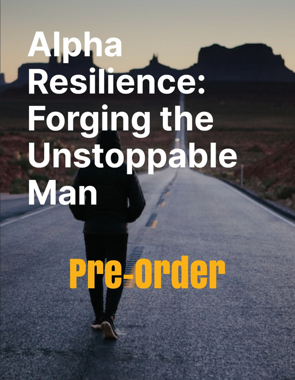 Alpha Resilience: Forging the Unstoppable Man E-book Pre-order!