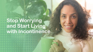 Stop Worrying and Start Living with Incontinence!