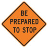Be Prepared To Stop Traffic Sign, 30 in W, 30 in H, Aluminum, Orange  W3-4-BO-30HA