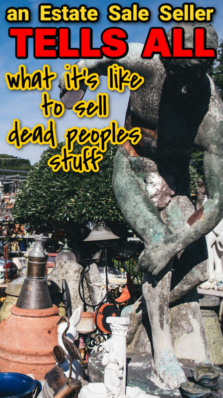 An Estate Sale Seller Tells All: What Its Like to Sell Dead Peoples Stuff